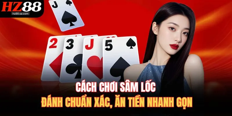 Cách Chơi Sâm Lốc – Đánh Chuẩn Xác, Ăn Tiền Nhanh Gọn