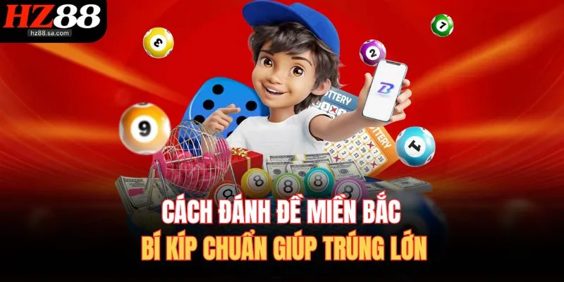 Cách Đánh Đề Miền Bắc – Bí Kíp Chuẩn Giúp Trúng Lớn