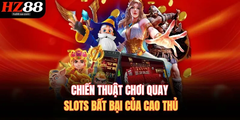 Chiến thuật chơi quay slots bất bại của cao thủ