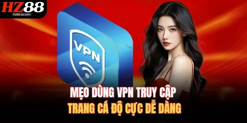 Mẹo dùng VPN truy cập trang cá độ cực dễ dàng