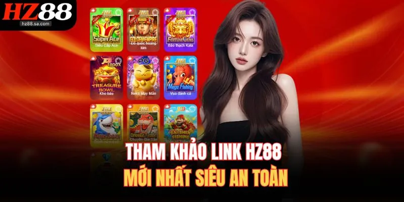 Tham khảo link HZ88 mới nhất siêu an toàn