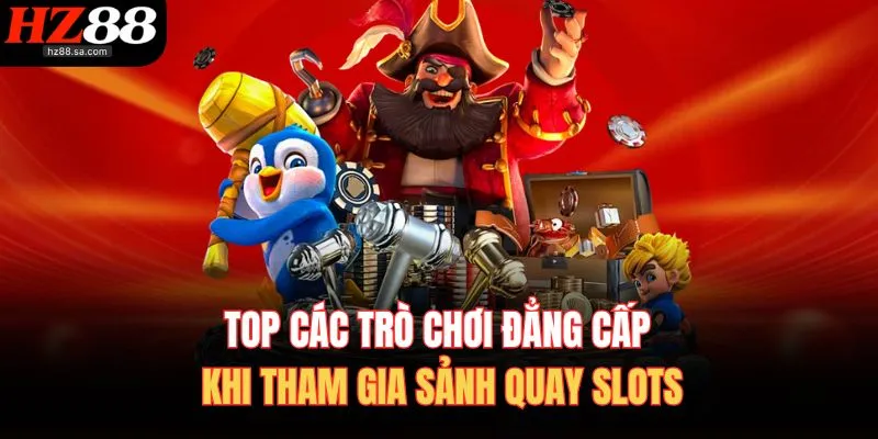 Top các trò chơi đẳng cấp khi tham gia sảnh quay slots