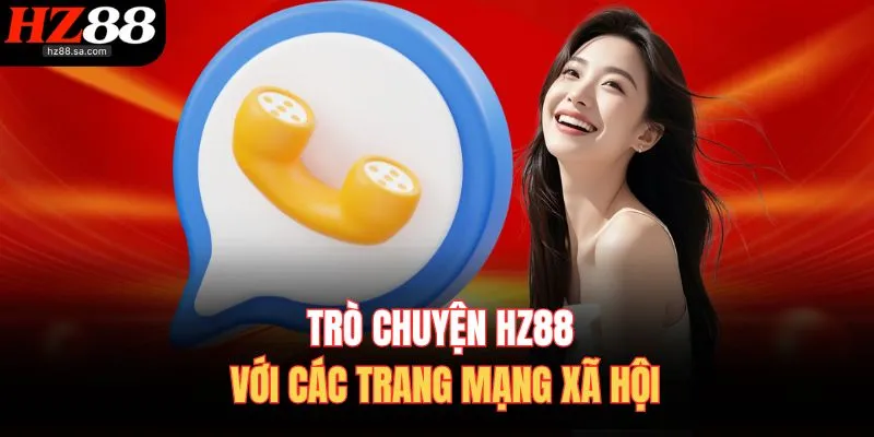 Trò chuyện HZ88 với các trang mạng xã hội